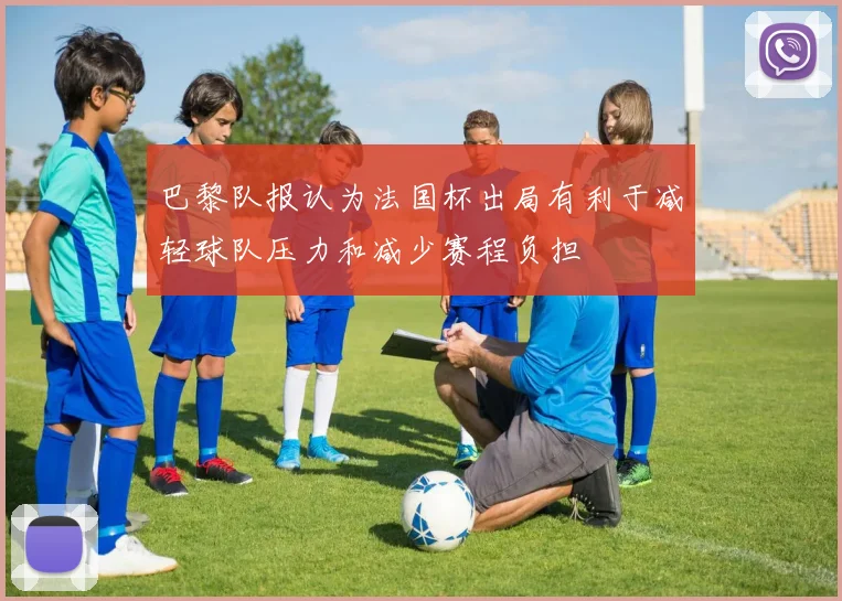 巴黎队报认为法国杯出局有利于减轻球队压力和减少赛程负担