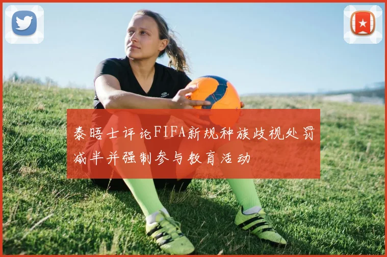 泰晤士评论FIFA新规种族歧视处罚减半并强制参与教育活动